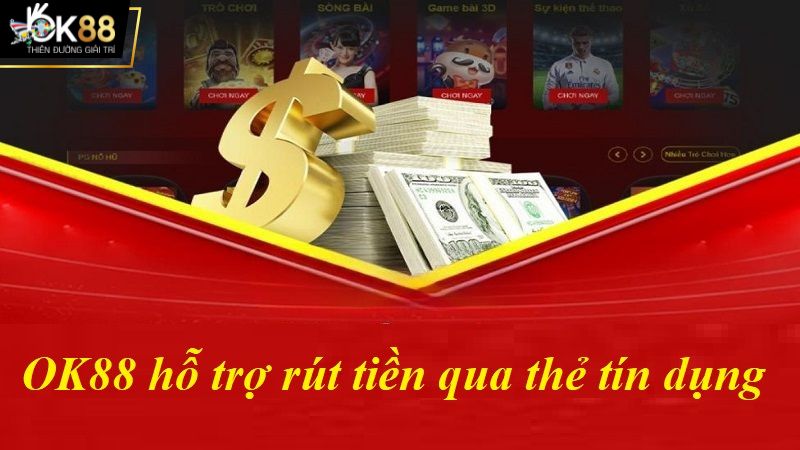 Rút tiền nhà cái OK88 qua thẻ tín dụng được giới bet thủ đánh giá cao